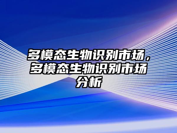 多模態(tài)生物識(shí)別市場(chǎng)，多模態(tài)生物識(shí)別市場(chǎng)分析