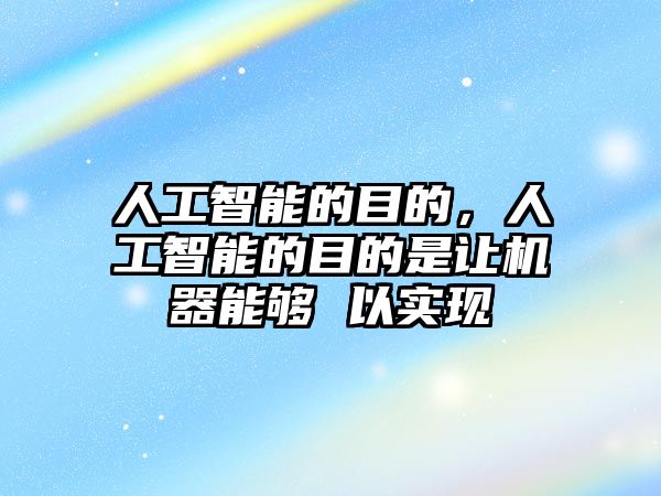 人工智能的目的，人工智能的目的是讓機器能夠 以實現(xiàn)