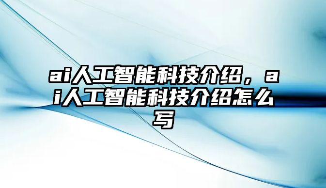 ai人工智能科技介紹，ai人工智能科技介紹怎么寫