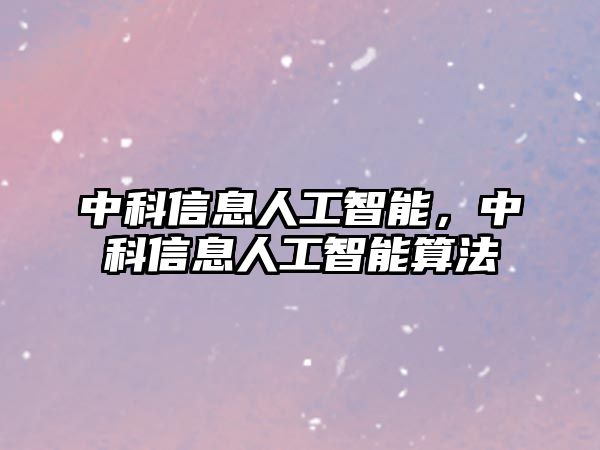 中科信息人工智能，中科信息人工智能算法