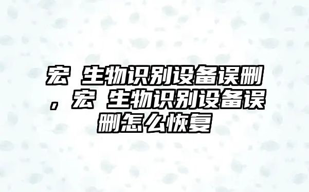 宏碁生物識(shí)別設(shè)備誤刪，宏碁生物識(shí)別設(shè)備誤刪怎么恢復(fù)