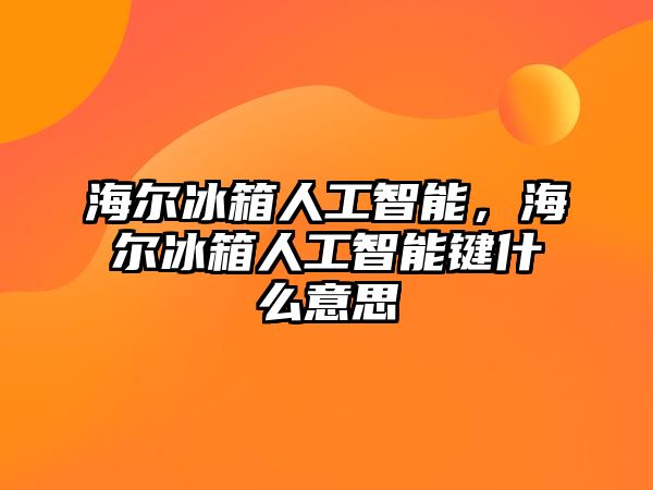 海爾冰箱人工智能，海爾冰箱人工智能鍵什么意思