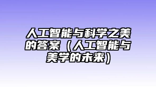 人工智能與科學(xué)之美的答案（人工智能與美學(xué)的未來(lái)）