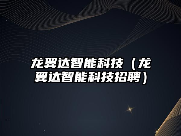 龍翼達智能科技（龍翼達智能科技招聘）