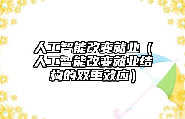 人工智能改變就業(yè)（人工智能改變就業(yè)結(jié)構(gòu)的雙重效應(yīng)）