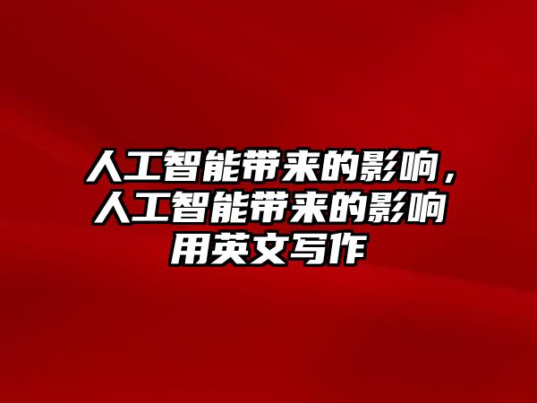 人工智能帶來的影響，人工智能帶來的影響用英文寫作