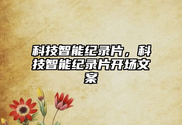 科技智能紀(jì)錄片，科技智能紀(jì)錄片開(kāi)場(chǎng)文案