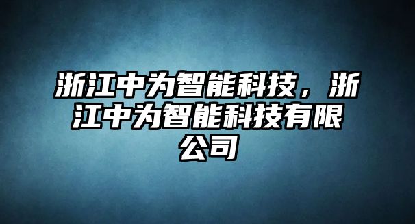 浙江中為智能科技，浙江中為智能科技有限公司