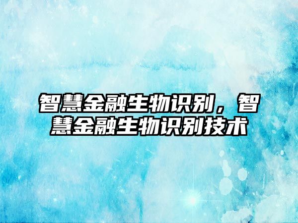 智慧金融生物識別，智慧金融生物識別技術