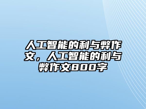 人工智能的利與弊作文，人工智能的利與弊作文800字