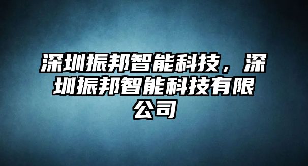 深圳振邦智能科技，深圳振邦智能科技有限公司