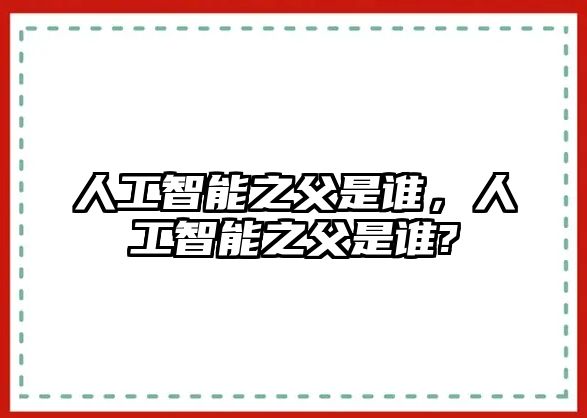 人工智能之父是誰，人工智能之父是誰?