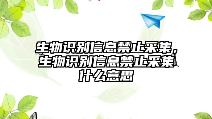 生物識別信息禁止采集，生物識別信息禁止采集什么意思