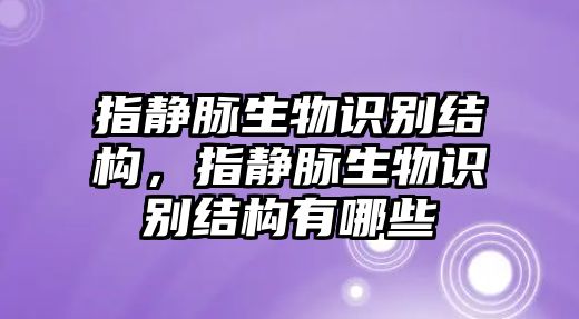 指靜脈生物識別結(jié)構(gòu)，指靜脈生物識別結(jié)構(gòu)有哪些