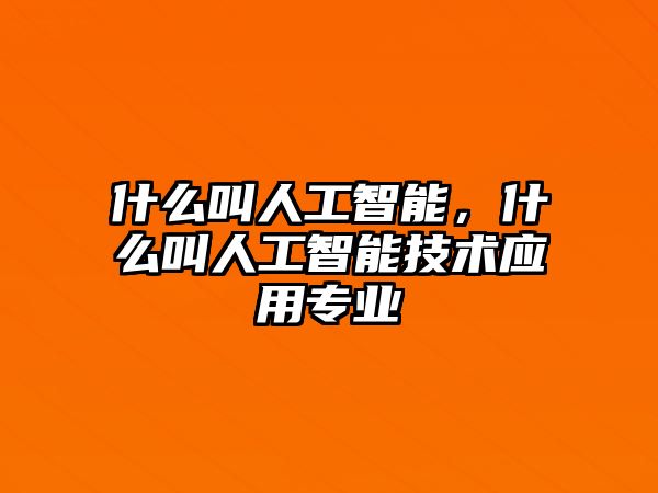 什么叫人工智能，什么叫人工智能技術應用專業(yè)