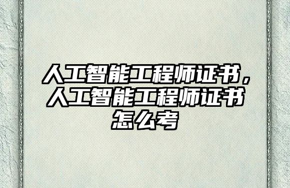 人工智能工程師證書(shū)，人工智能工程師證書(shū)怎么考