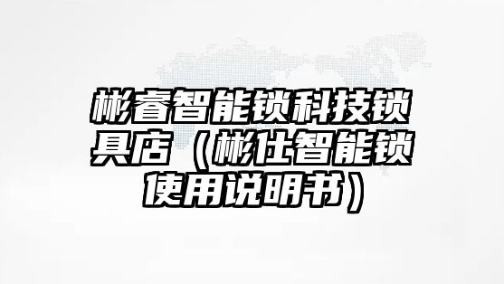 彬睿智能鎖科技鎖具店（彬仕智能鎖使用說(shuō)明書(shū)）