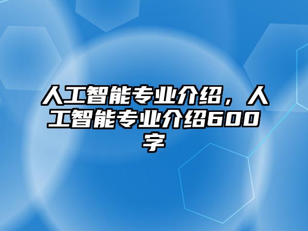 人工智能專業(yè)介紹，人工智能專業(yè)介紹600字