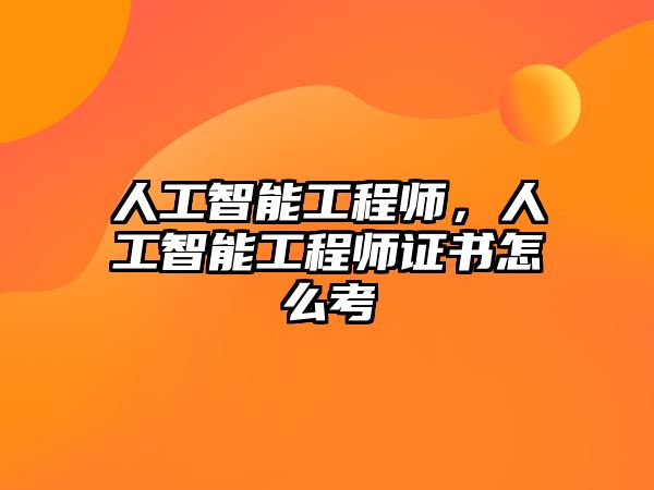 人工智能工程師，人工智能工程師證書怎么考