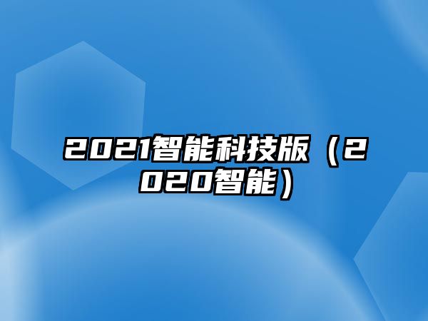 2021智能科技版（2020智能）