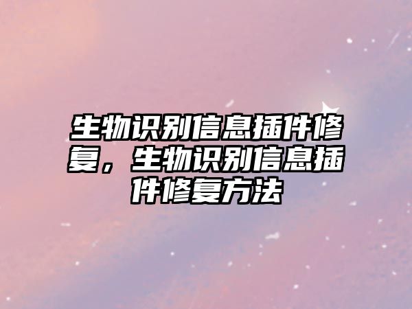 生物識(shí)別信息插件修復(fù)，生物識(shí)別信息插件修復(fù)方法