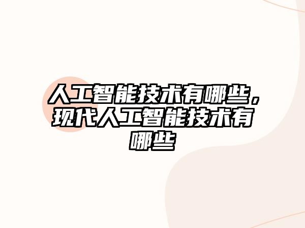 人工智能技術(shù)有哪些，現(xiàn)代人工智能技術(shù)有哪些