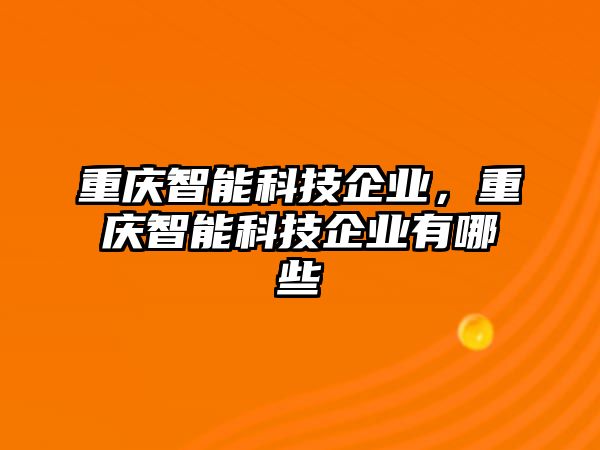 重慶智能科技企業(yè)，重慶智能科技企業(yè)有哪些