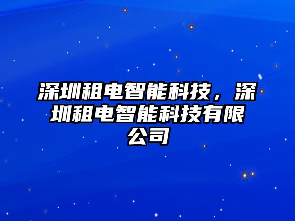 深圳租電智能科技，深圳租電智能科技有限公司