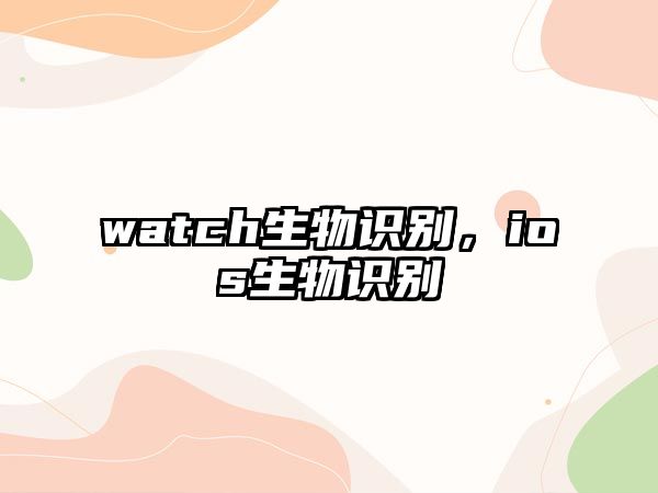 watch生物識別，ios生物識別