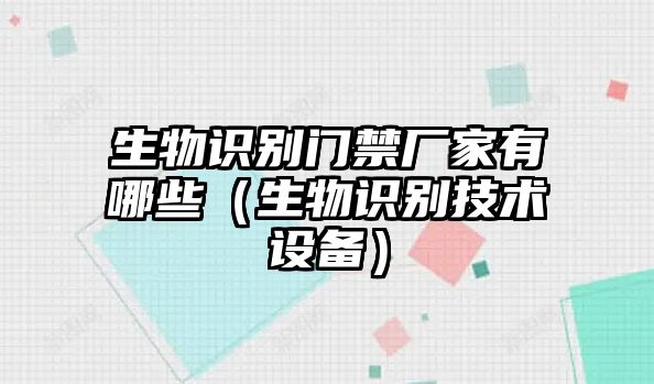 生物識(shí)別門(mén)禁廠家有哪些（生物識(shí)別技術(shù)設(shè)備）