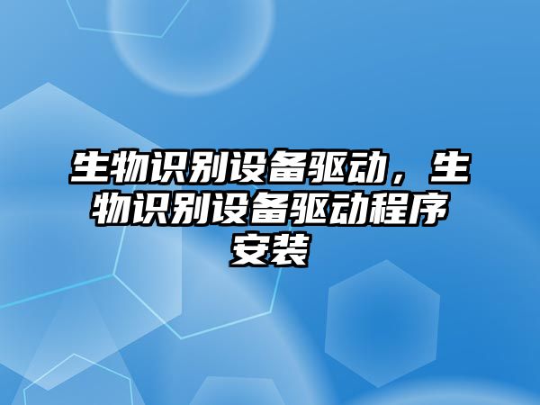 生物識別設備驅(qū)動，生物識別設備驅(qū)動程序安裝