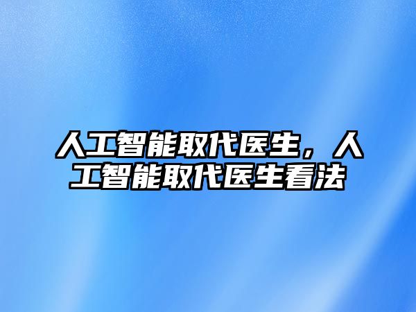 人工智能取代醫(yī)生，人工智能取代醫(yī)生看法