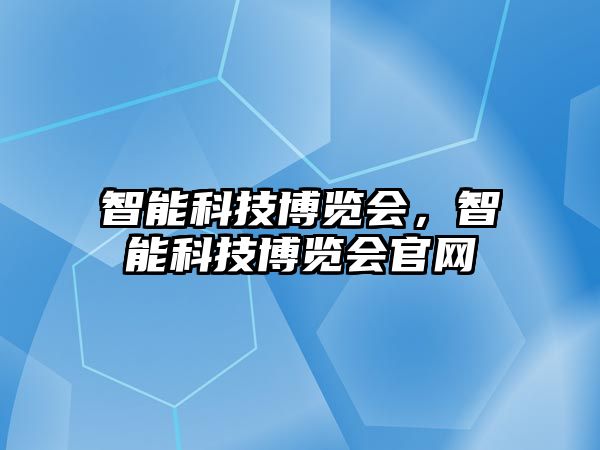 智能科技博覽會，智能科技博覽會官網(wǎng)