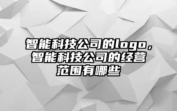 智能科技公司的logo，智能科技公司的經(jīng)營(yíng)范圍有哪些