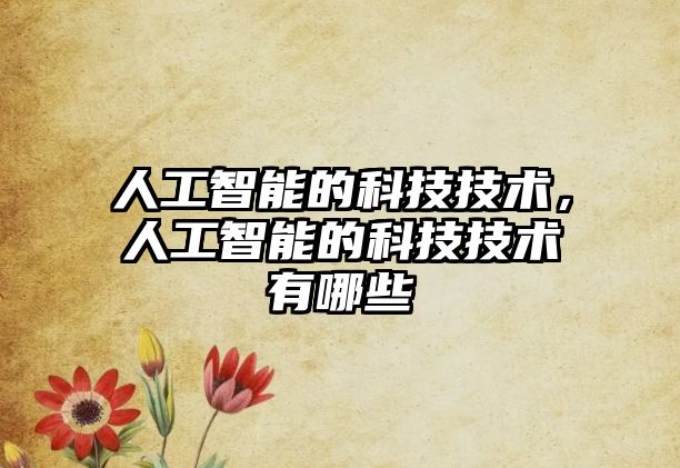 人工智能的科技技術(shù)，人工智能的科技技術(shù)有哪些