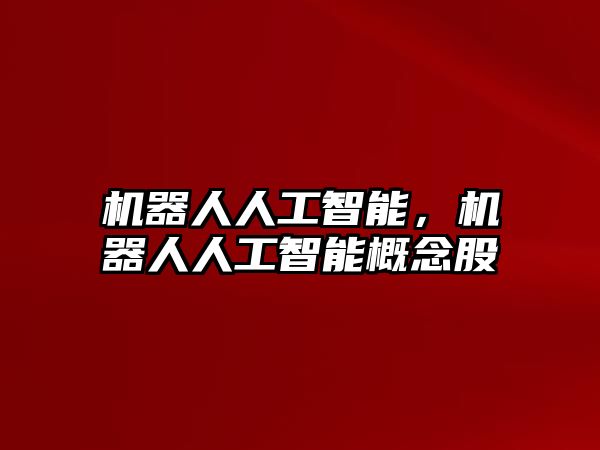 機(jī)器人人工智能，機(jī)器人人工智能概念股