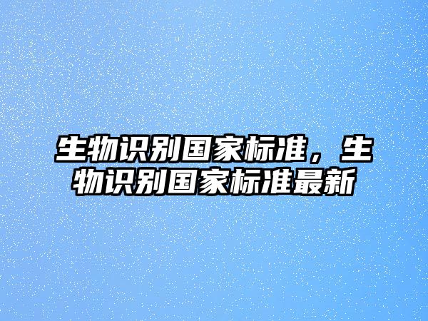 生物識別國家標準，生物識別國家標準最新