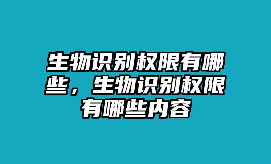 生物識(shí)別權(quán)限有哪些，生物識(shí)別權(quán)限有哪些內(nèi)容