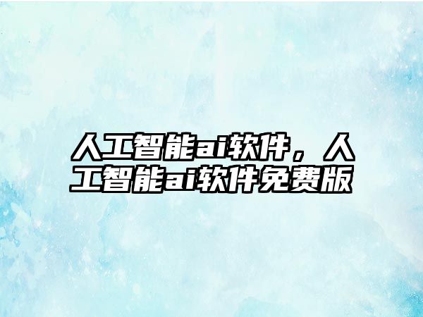 人工智能ai軟件，人工智能ai軟件免費版