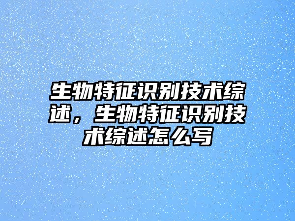 生物特征識(shí)別技術(shù)綜述，生物特征識(shí)別技術(shù)綜述怎么寫(xiě)