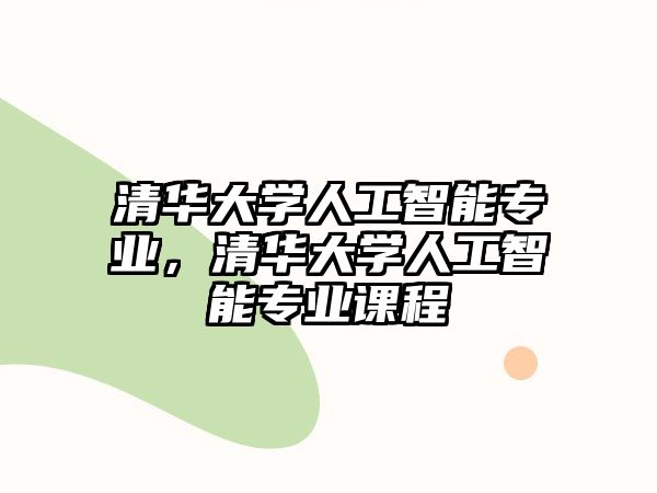 清華大學人工智能專業(yè)，清華大學人工智能專業(yè)課程