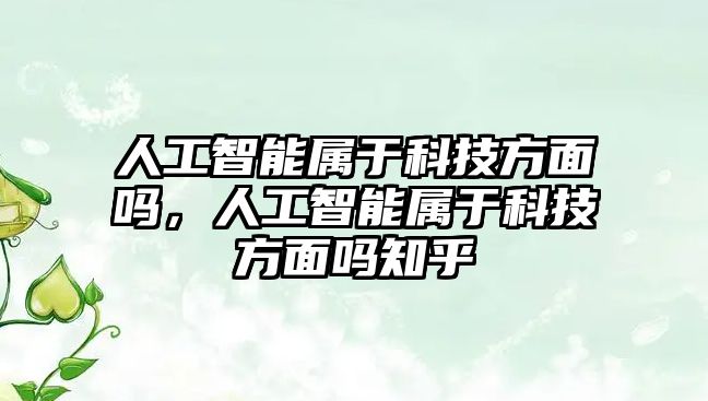 人工智能屬于科技方面嗎，人工智能屬于科技方面嗎知乎