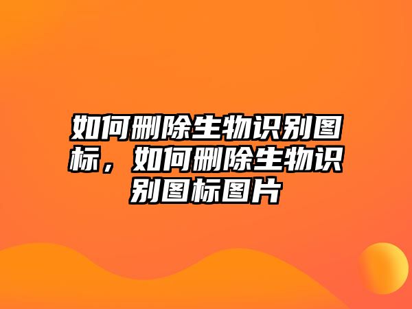 如何刪除生物識別圖標(biāo)，如何刪除生物識別圖標(biāo)圖片