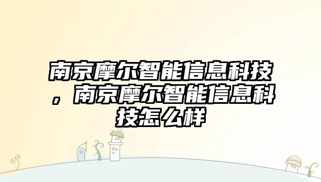 南京摩爾智能信息科技，南京摩爾智能信息科技怎么樣