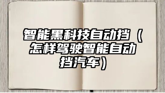 智能黑科技自動擋（怎樣駕駛智能自動擋汽車）