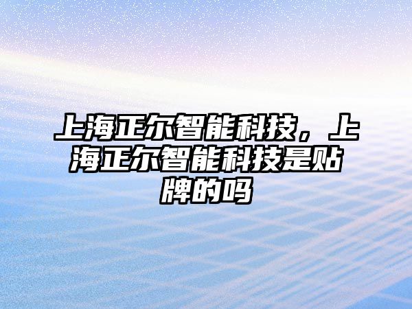 上海正爾智能科技，上海正爾智能科技是貼牌的嗎