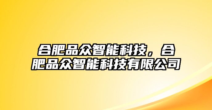 合肥品眾智能科技，合肥品眾智能科技有限公司