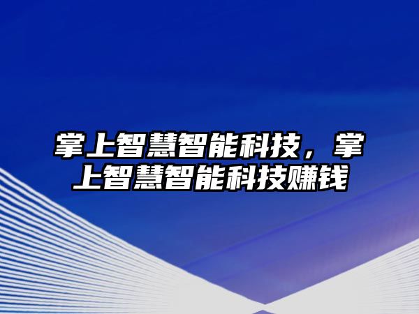 掌上智慧智能科技，掌上智慧智能科技賺錢