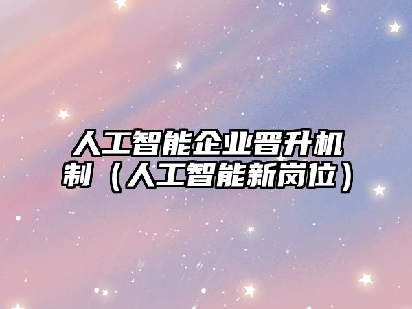 人工智能企業(yè)晉升機(jī)制（人工智能新崗位）