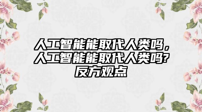 人工智能能取代人類嗎，人工智能能取代人類嗎?反方觀點